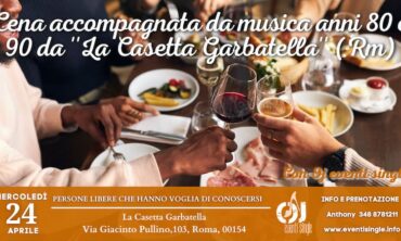 Mercoledì 24 Aprile 2024 Cena accompagnata da musica anni 80 e 90 da ”La Casetta Garbatella” (Rm)