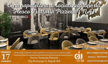 Venerdì 17 Maggio 2024 Cena napoletana di socializzazione da Fresco Trattoria Pizzeria (Na)